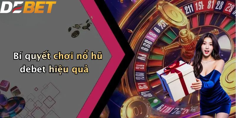 Nổ Hũ DEBET: Khám Phá Slot Game Hấp Dẫn Nhất 2026 3 Bí quyết chơi nổ hũ DEBET hiệu quả