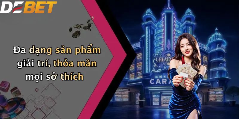 Casino DEBET: Định Nghĩa Không Gian Cá Cược Trực Tuyến 1 Đa dạng sản phẩm giải trí, thỏa mãn mọi sở thích