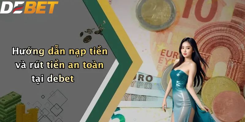 Hướng dẫn nạp tiền và rút tiền an toàn tại debet
