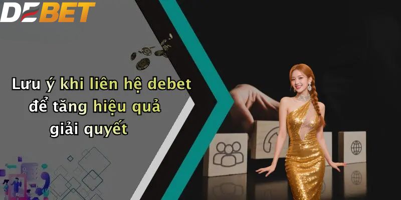 Liên Hệ DEBET: Kênh Hỗ Trợ Khách Hàng 24/7 4 Lưu ý khi liên hệ DEBET để tăng hiệu quả giải quyết