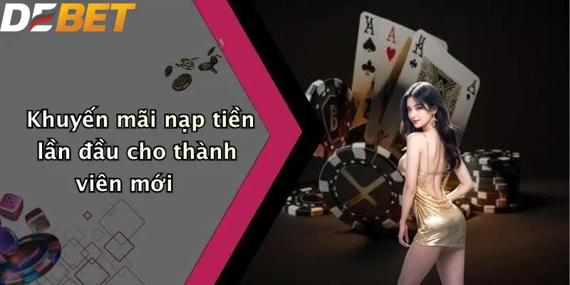 Khuyến Mãi DEBET: Ưu Đãi Hấp Dẫn Cho Thành Viên Nhà Cái 2 Khuyến mãi nạp tiền lần đầu cho thành viên mới