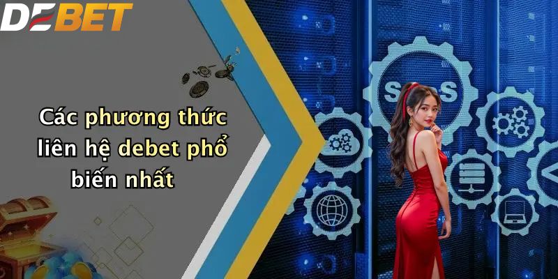 Liên Hệ DEBET: Kênh Hỗ Trợ Khách Hàng 24/7 2 Các phương thức liên hệ DEBET phổ biến nhất