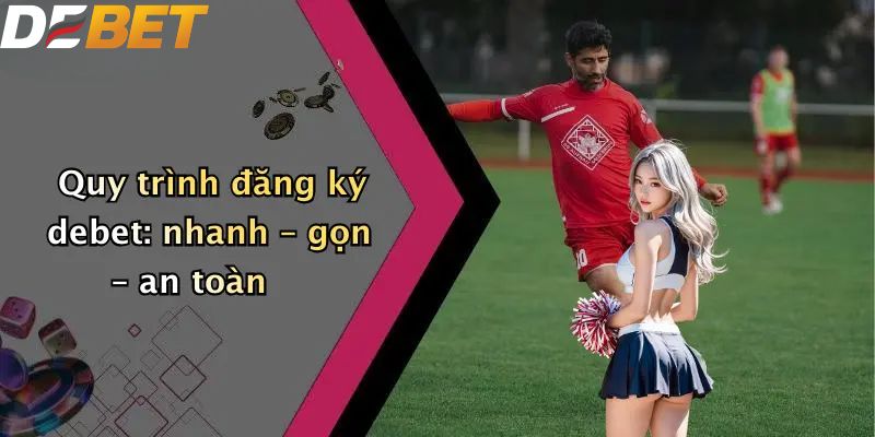Quy trình đăng ký DEBET: nhanh – gọn – an toàn