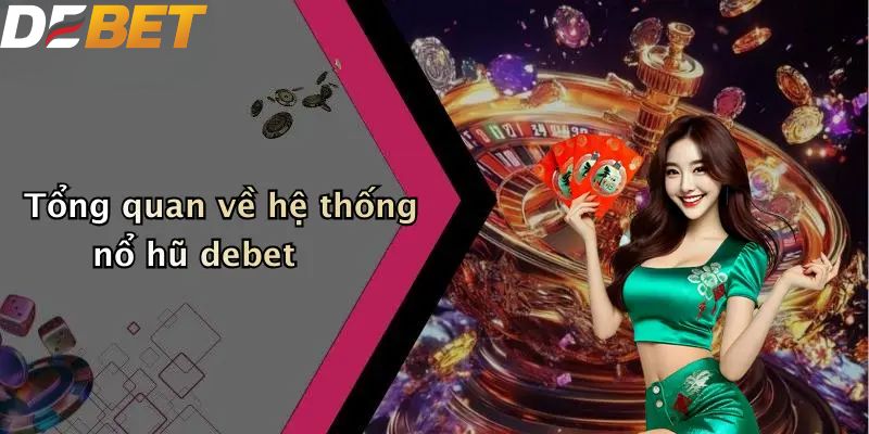 Nổ Hũ DEBET: Khám Phá Slot Game Hấp Dẫn Nhất 2026 1 Tổng quan về hệ thống nổ hũ DEBET