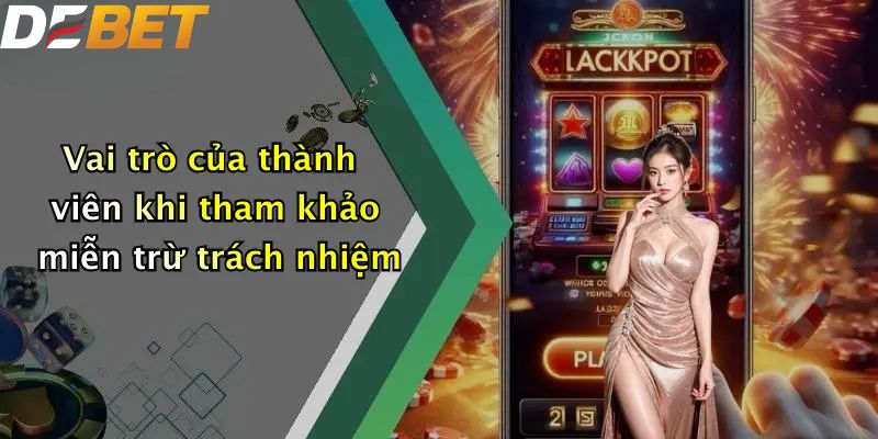 Miễn Trừ Trách Nhiệm: Đọc Kỹ Khi Tham Gia Đặt Cược Trên DEBET 4 Vai trò của thành viên khi tham khảo miễn trừ trách nhiệm